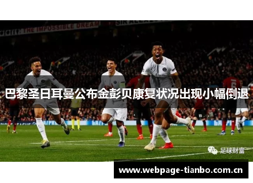 巴黎圣日耳曼公布金彭贝康复状况出现小幅倒退